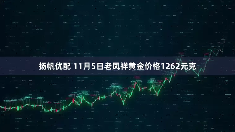 扬帆优配 11月5日老凤祥黄金价格1262元克